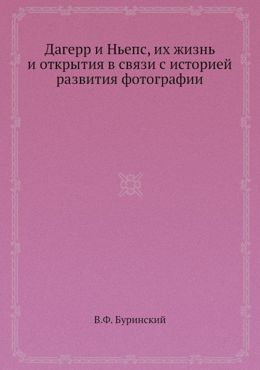 Дагерр и Ньепс, их жизнь и открытия в связи с историей развития фотографии