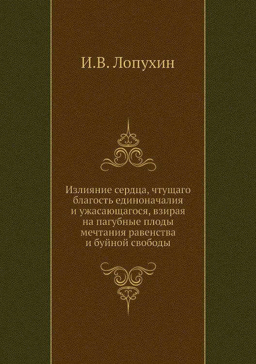 Излияние сердца, чтущаго благость единоначалия и ужасающагося, взирая на пагубные плоды мечтания равенства и буйной свободы