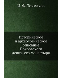 Историческое и археологическое описание Покровского девичьего монастыря