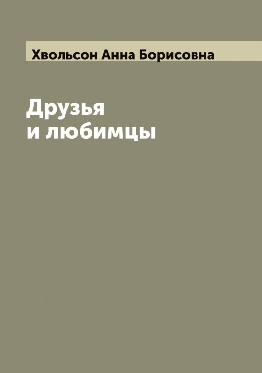 Обложка книги «Друзья и любимцы» — Хвольсон Анна Борисовна, ISBN 9785521290109