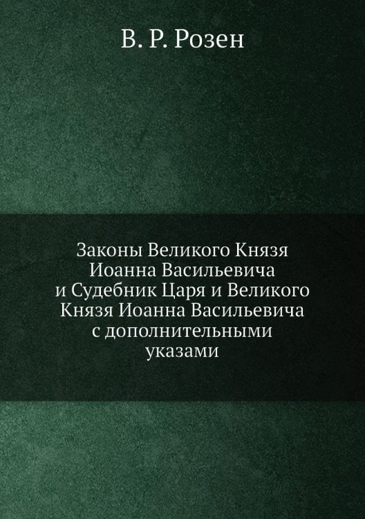 Законы Великого Князя Иоанна Васильевича и Судебник Царя и Великого Князя Иоанна Васильевича с дополнительными указами