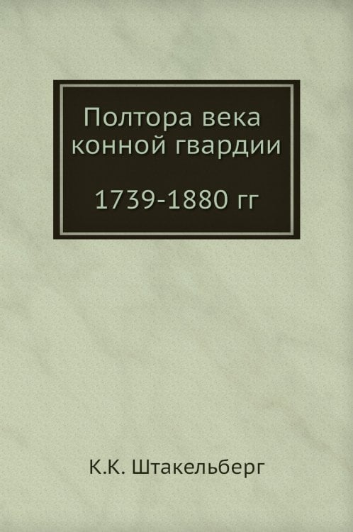 Полтора века конной гвардии. 1739-1880 гг.