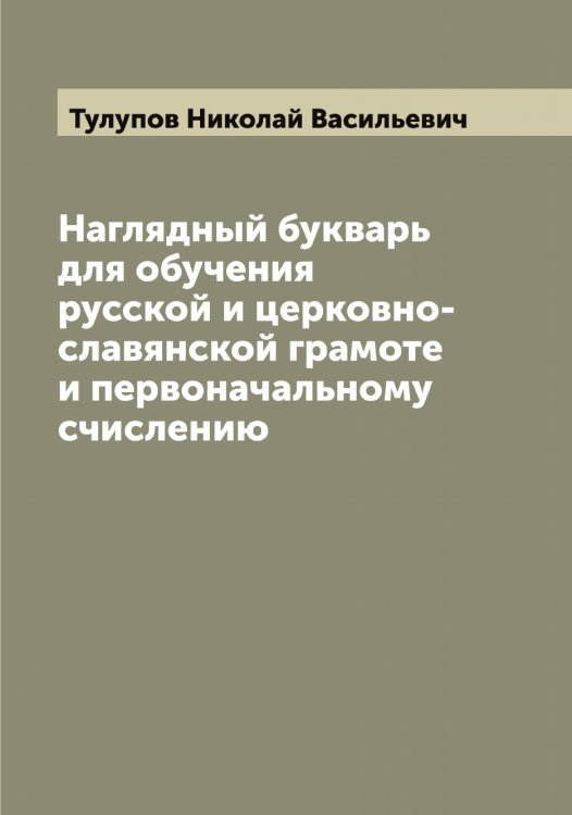 Обложка книги «Наглядный букварь для обучения русской и церковно-славянской грамоте и первоначальному счислению» — Тулупов Николай Васильевич, ISBN 9785519776127
