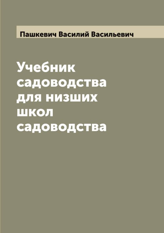 Обложка книги «Учебник садоводства для низших школ садоводства» — Пашкевич Василий Васильевич, ISBN 9785521273973