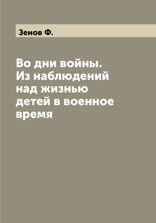 Обложка книги «Во дни войны. Из наблюдений над жизнью детей в военное время» — Зенов Ф., ISBN 9785519861038