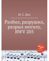 Разбил, разрушил, разрыл могилу, BWV 205