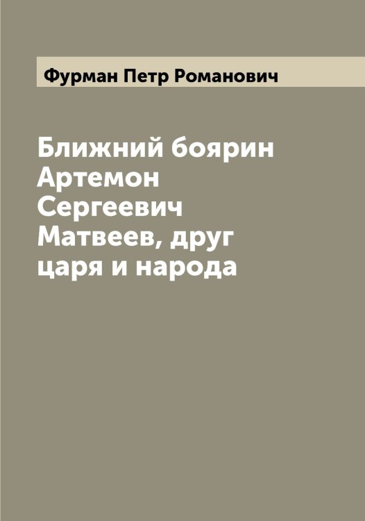 Ближний боярин Артемон Сергеевич Матвеев, друг царя и народа Обложка книги «Ближний боярин Артемон Сергеевич Матвеев, друг царя и народа» — Фурман Петр Романович, ISBN 9785521287925