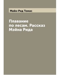 Плавание по лесам. Рассказ Мэйна Рида