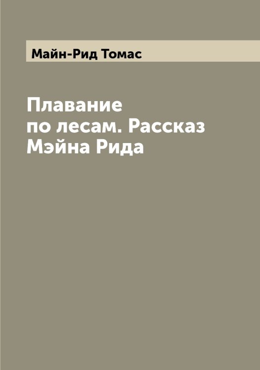 Обложка книги «Плавание по лесам. Рассказ Мэйна Рида» — Майн-Рид Томас, ISBN 9785519946988