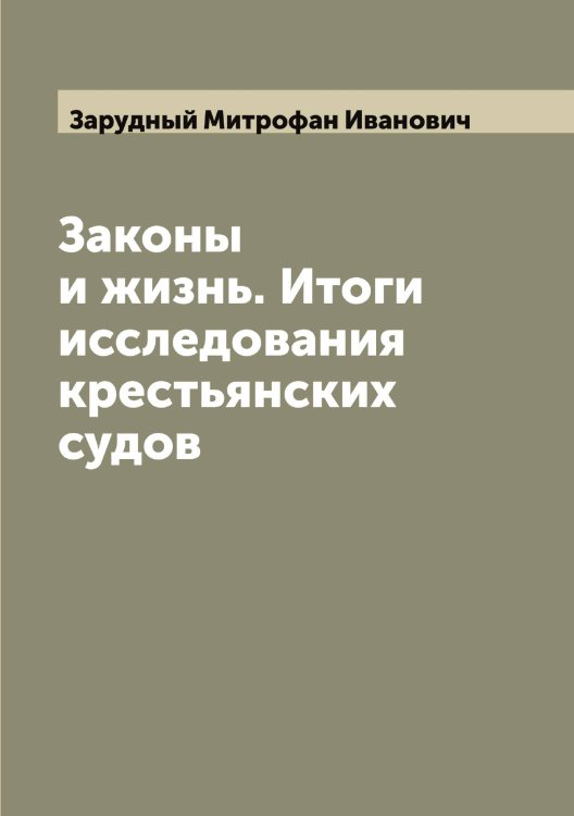 Обложка книги «Законы и жизнь. Итоги исследования крестьянских судов» — Зарудный Митрофан Иванович, ISBN 9785519857550