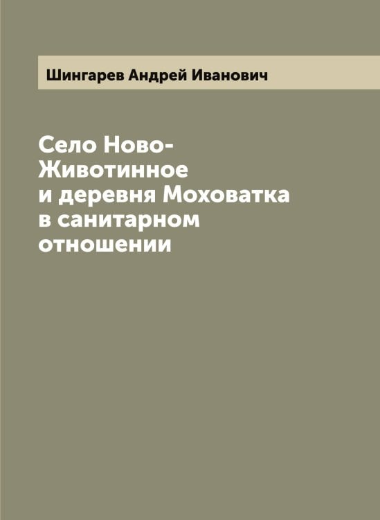 Село Ново-Животинное и деревня Моховатка в санитарном отношении Обложка книги «Село Ново-Животинное и деревня Моховатка в санитарном отношении» — Шингарев Андрей Иванович, ISBN 9785521311880