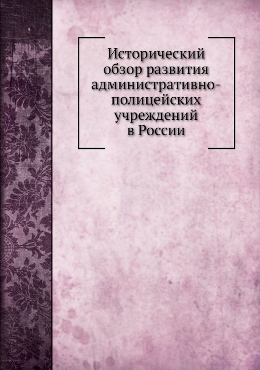 Исторический обзор развития административно-полицейских учреждений в России