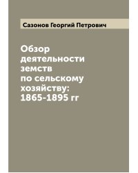 Обзор деятельности земств по сельскому хозяйству: 1865-1895 гг