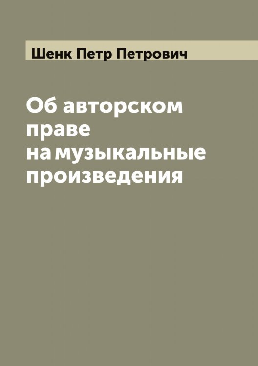 Обложка книги «Об авторском праве на музыкальные произведения» — Шенк Петр Петрович, ISBN 9785521309795