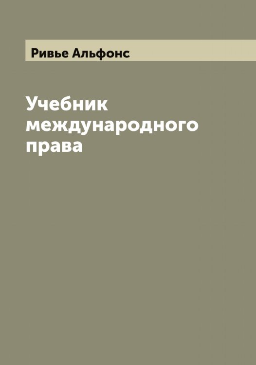 Обложка книги «Учебник международного права» — Ривье Альфонс, ISBN 9785519806718