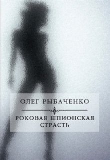 Обложка книги «Роковая шпионская страсть» — Олег Рыбаченко, ISBN 9785524060525