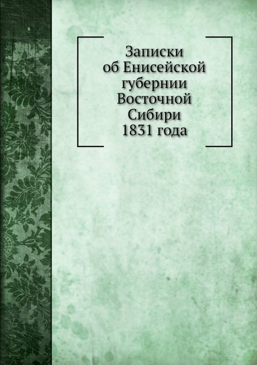 Записки об Енисейской губернии Восточной Сибири 1831 года