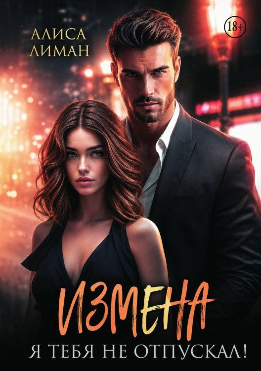 Обложка книги «Измена. Я тебя не отпускал!» — Алиса Лиман, ISBN 9785521998579