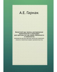Волостной суд: законы, распоряжения правительства и циркуляры для крестьян (их суд, права, обязанности и повинности)