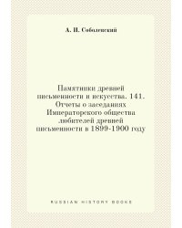 Памятники древней письменности и искусства. 141. Отчеты о заседаниях Императорского общества любителей древней письменности в 1899-1900 году