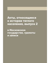 Акты, относящиеся к истории тяглого населения, выпуск 2