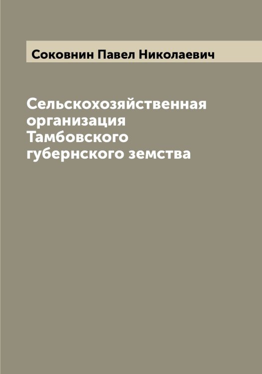 Обложка книги «Сельскохозяйственная организация Тамбовского губернского земства» — Соковнин Павел Николаевич, ISBN 9785519744751