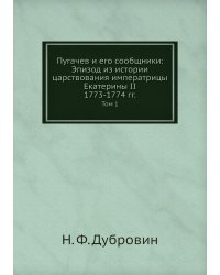 Пугачев и его сообщники: Эпизод из истории царствования императрицы Екатерины II. 1773-1774 гг.