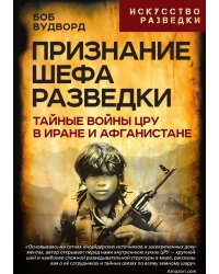 Признание шефа разведки. Тайные войны ЦРУ в Иране и Афганистане