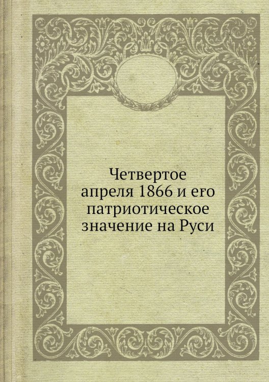 Четвертое апреля 1866 и его патриотическое значение на Руси