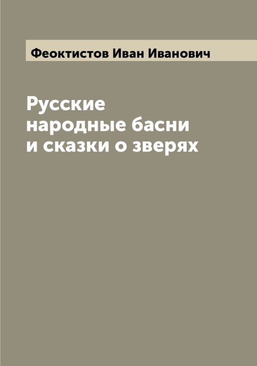 Обложка книги «Русские народные басни и сказки о зверях» — Феоктистов Иван Иванович, ISBN 9785521280537