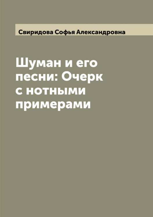 Обложка книги «Шуман и его песни: Очерк с нотными примерами» — Свиридова Софья Александровна, ISBN 9785519850483