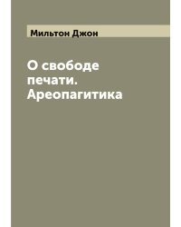 О свободе печати. Ареопагитика
