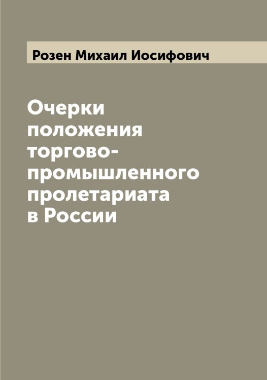 Обложка книги «Очерки положения торгово-промышленного пролетариата в России» — Розен Михаил Иосифович, ISBN 9785519810418