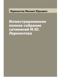 Иллюстрированное полное собрание сочинений М.Ю. Лермонтова