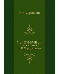 Акты XVI-XVIII вв, извлеченные А.Н. Зерцаловым