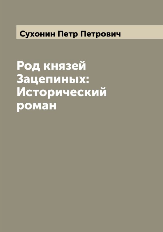 Род князей Зацепиных: Исторический роман Обложка книги «Род князей Зацепиных: Исторический роман» — Сухонин Петр Петрович, ISBN 9785519759922