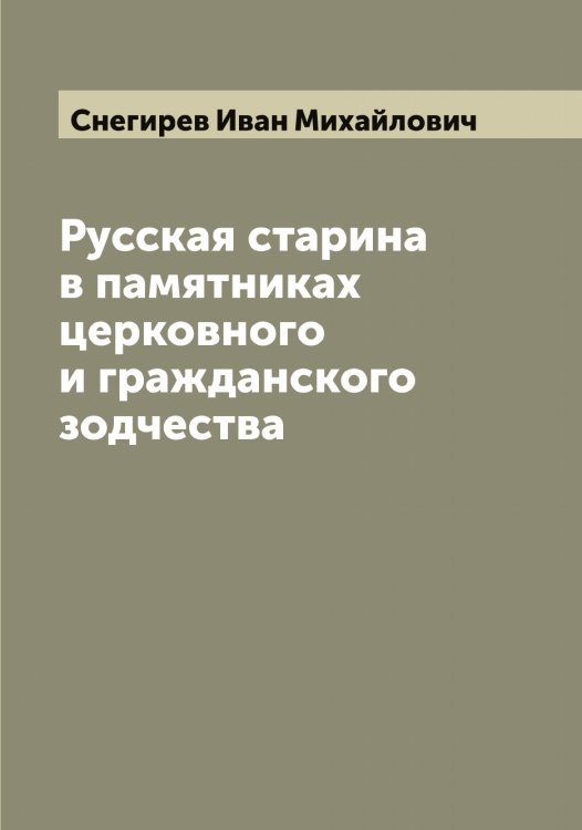 Обложка книги «Русская старина в памятниках церковного и гражданского зодчества» — Снегирев Иван Михайлович, ISBN 9785519743785