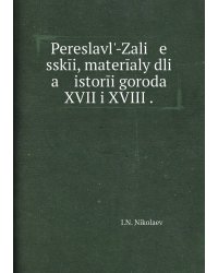 Pereslavlʹ-Zali   e   sskīi, materīaly dli   a    istorīi goroda XVII i XVIII .