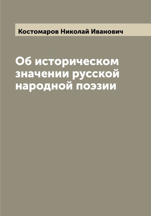 Об историческом значении русской народной поэзии Обложка книги «Об историческом значении русской народной поэзии» — Костомаров Николай Иванович, ISBN 9785519906210