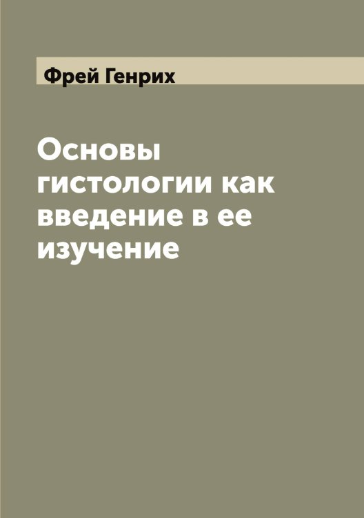 Обложка книги «Основы гистологии как введение в ее изучение» — Фрей Генрих, ISBN 9785521286485