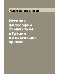 История философии от начала ее в Греции до настоящих времен