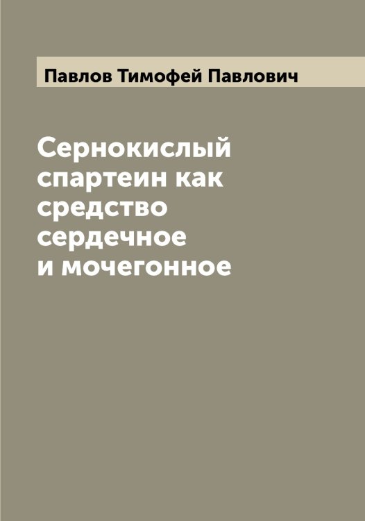 Сернокислый спартеин как средство сердечное и мочегонное Обложка книги «Сернокислый спартеин как средство сердечное и мочегонное» — Павлов Тимофей Павлович, ISBN 9785521269853