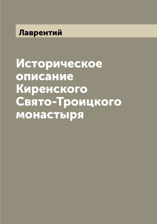 Обложка книги «Историческое описание Киренского Свято-Троицкого монастыря» — Лаврентий, ISBN 9785519921695