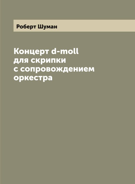Обложка книги «Концерт d-moll для скрипки с сопровождением оркестра» — Роберт Шуман, ISBN 9785521387502