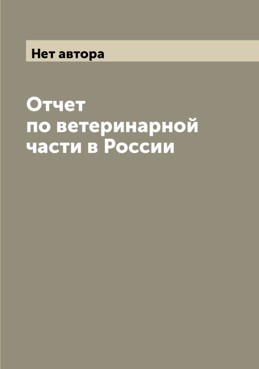 Обложка книги «Отчет по ветеринарной части в России» — Нет автора, ISBN 9785519813549