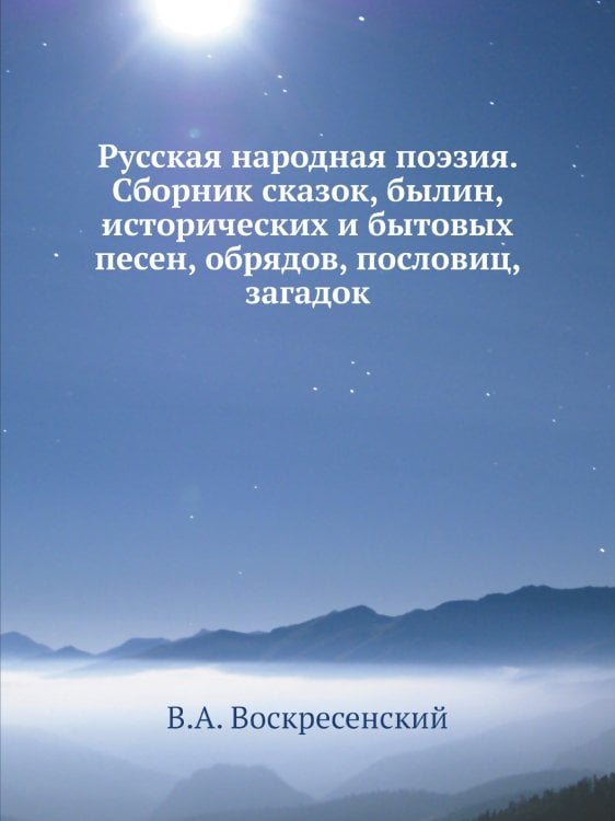 Русская народная поэзия. Сборник сказок, былин, исторических и бытовых песен, обрядов, пословиц, загадок Русская народная поэзия. Сборник сказок, былин, исторических и бытовых песен, обрядов, пословиц, загадок