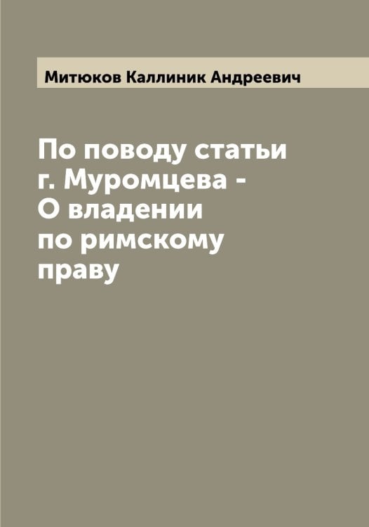 Обложка книги «По поводу статьи г. Муромцева - О владении по римскому праву» — Митюков Каллиник Андреевич, ISBN 9785519968225