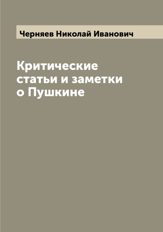Критические статьи и заметки о Пушкине Обложка книги «Критические статьи и заметки о Пушкине» — Черняев Николай Иванович, ISBN 9785521301539