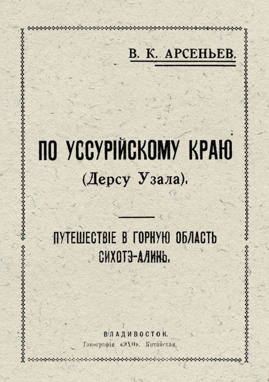Обложка книги «По Уссурийскому краю (Дерсу Узала). Путешествие в горную область Сихотэ-Алинь» — Арсеньев Владимир Клавдиевич, ISBN 9785521966721