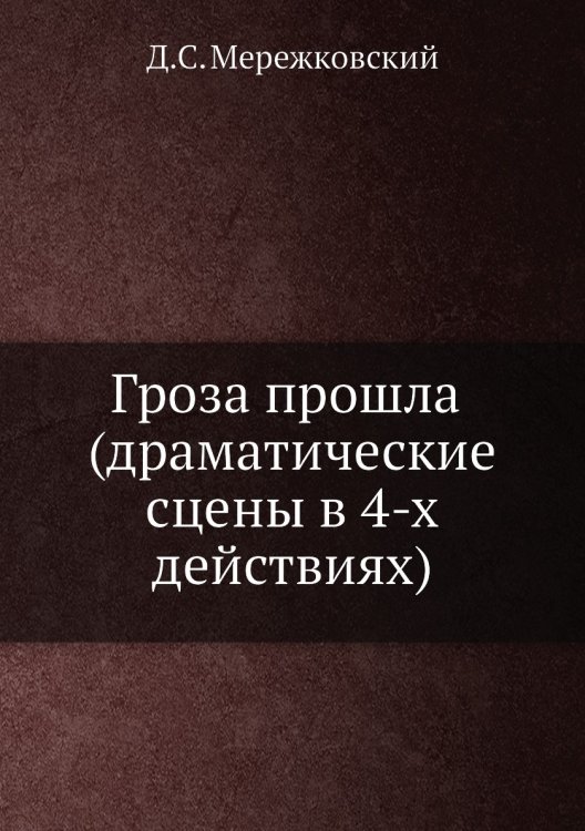 Обложка книги «Гроза прошла (драматические сцены в 4-х действиях)» — Д. С. Мережковский, ISBN 9785458042918